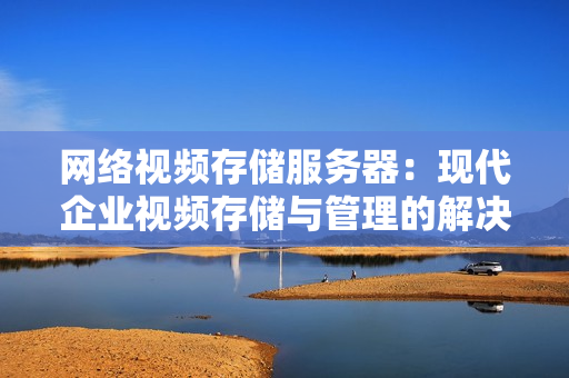 網絡視頻存儲服務器：現代企業視頻存儲與管理的解決方案
