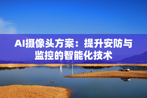 AI攝像頭方案：提升安防與監控的智能化技術