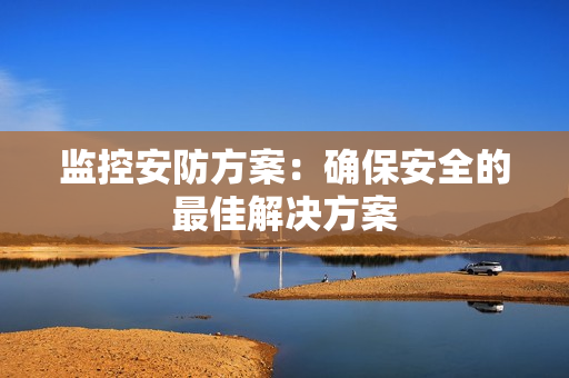 監控安防方案：確保安全的最佳解決方案