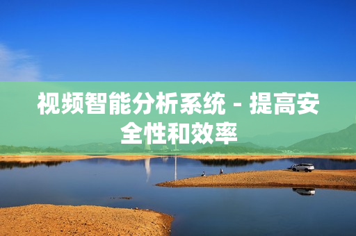 視頻智能分析系統 - 提高安全性和效率