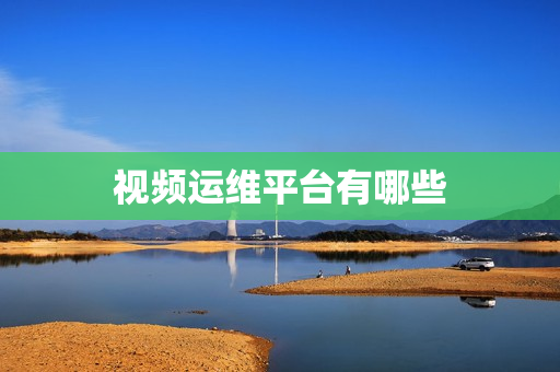 視頻運維平臺有哪些