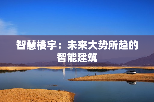 智慧樓宇：未來大勢所趨的智能建筑