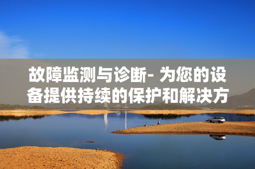 故障監測與診斷- 為您的設備提供持續的保護和解決方案