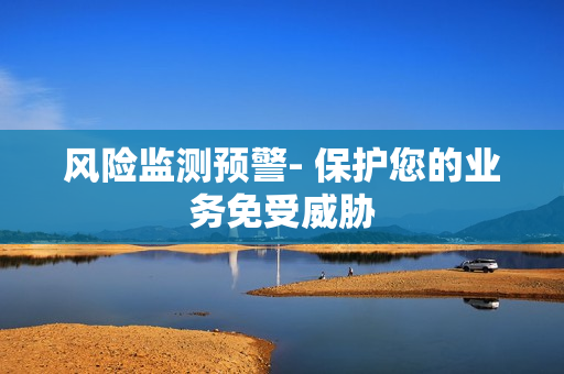 風險監測預警- 保護您的業務免受威脅
