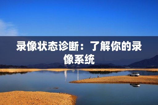 錄像狀態(tài)診斷：了解你的錄像系統(tǒng)