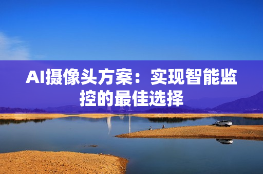 AI攝像頭方案：實現智能監控的最佳選擇