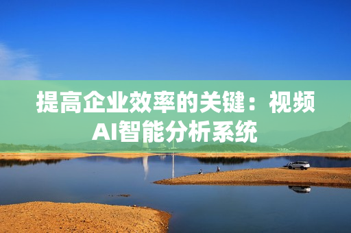 提高企業效率的關鍵：視頻AI智能分析系統