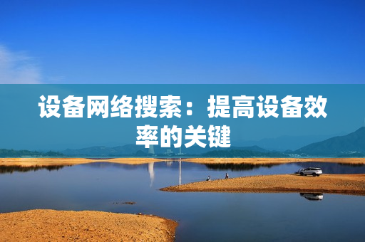 設備網絡搜索：提高設備效率的關鍵