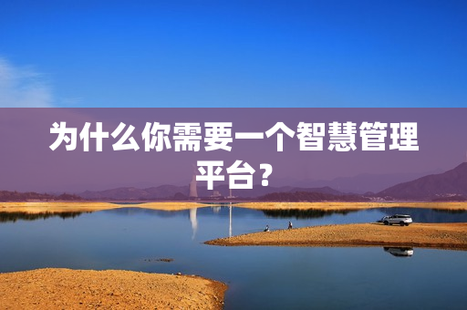 為什么你需要一個智慧管理平臺？