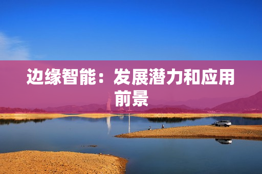 邊緣智能：發展潛力和應用前景