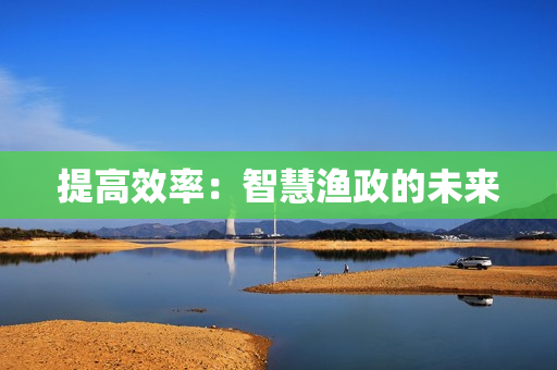 提高效率：智慧漁政的未來