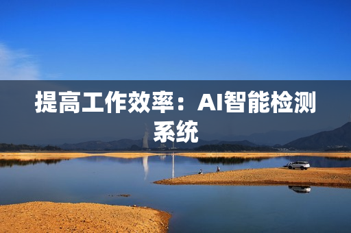 提高工作效率：AI智能檢測(cè)系統(tǒng)