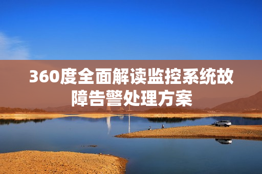 360度全面解讀監控系統故障告警處理方案