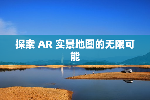 探索 AR 實景地圖的無限可能