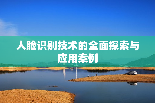 人臉識別技術的全面探索與應用案例
