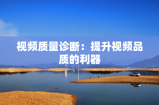 視頻質量診斷：提升視頻品質的利器