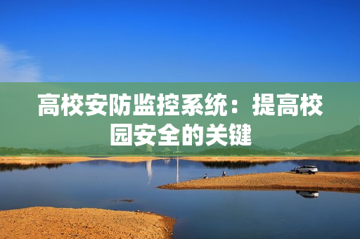 高校安防監控系統：提高校園安全的關鍵