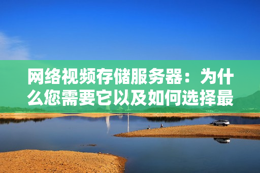網絡視頻存儲服務器：為什么您需要它以及如何選擇最佳解決方案？