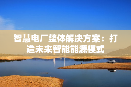 智慧電廠整體解決方案：打造未來智能能源模式