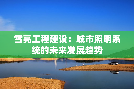雪亮工程建設：城市照明系統的未來發展趨勢