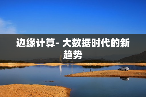 邊緣計算- 大數據時代的新趨勢