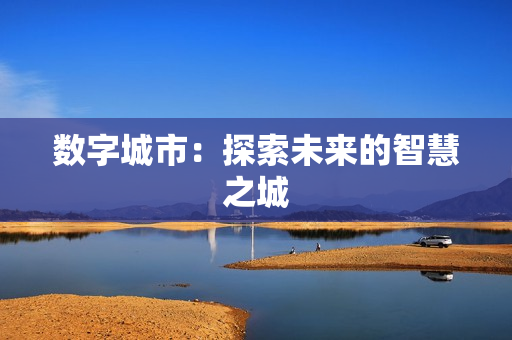 數字城市：探索未來的智慧之城