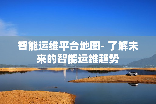 智能運維平臺地圖- 了解未來的智能運維趨勢