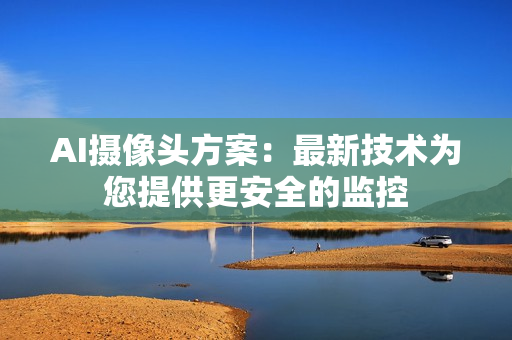AI攝像頭方案：最新技術為您提供更安全的監控