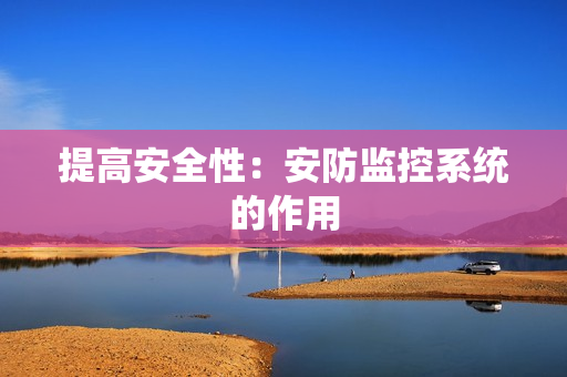 提高安全性：安防監控系統的作用