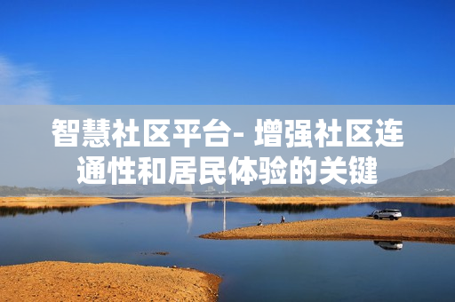 智慧社區平臺- 增強社區連通性和居民體驗的關鍵