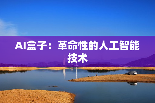 AI盒子：革命性的人工智能技術