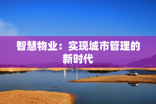 智慧物業：實現城市管理的新時代
