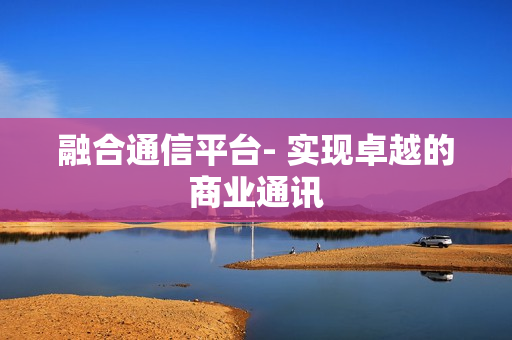 融合通信平臺- 實現卓越的商業通訊