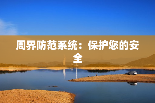 周界防范系統：保護您的安全