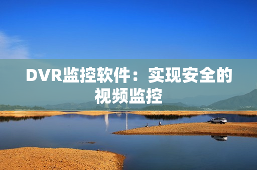 DVR監控軟件：實現安全的視頻監控